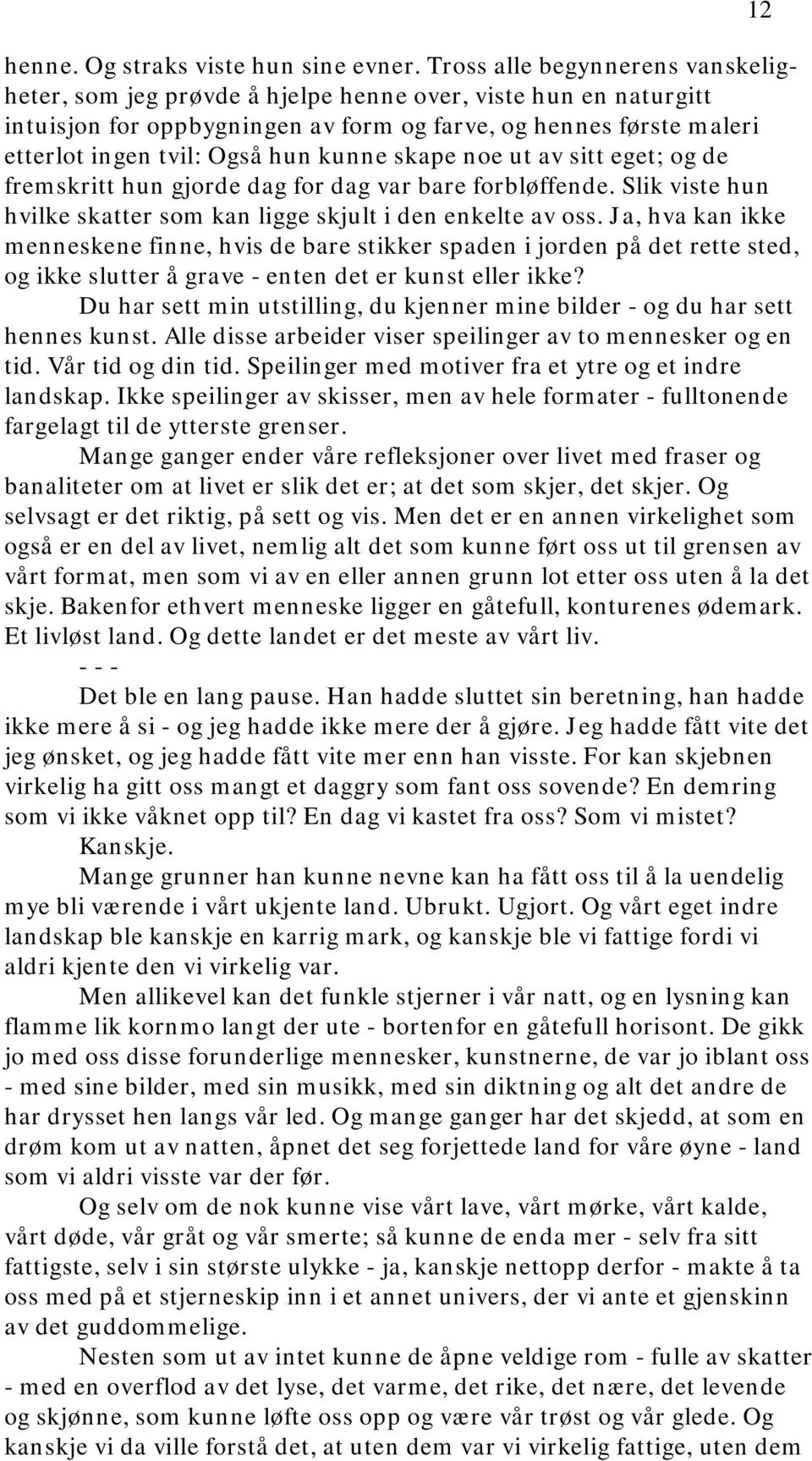 kunne skape noe ut av sitt eget; og de fremskritt hun gjorde dag for dag var bare forbløffende. Slik viste hun hvilke skatter som kan ligge skjult i den enkelte av oss.