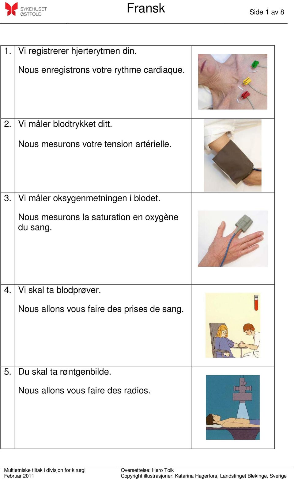 Vi måler oksygenmetningen i blodet. Nous mesurons la saturation en oxygène du sang. 4.