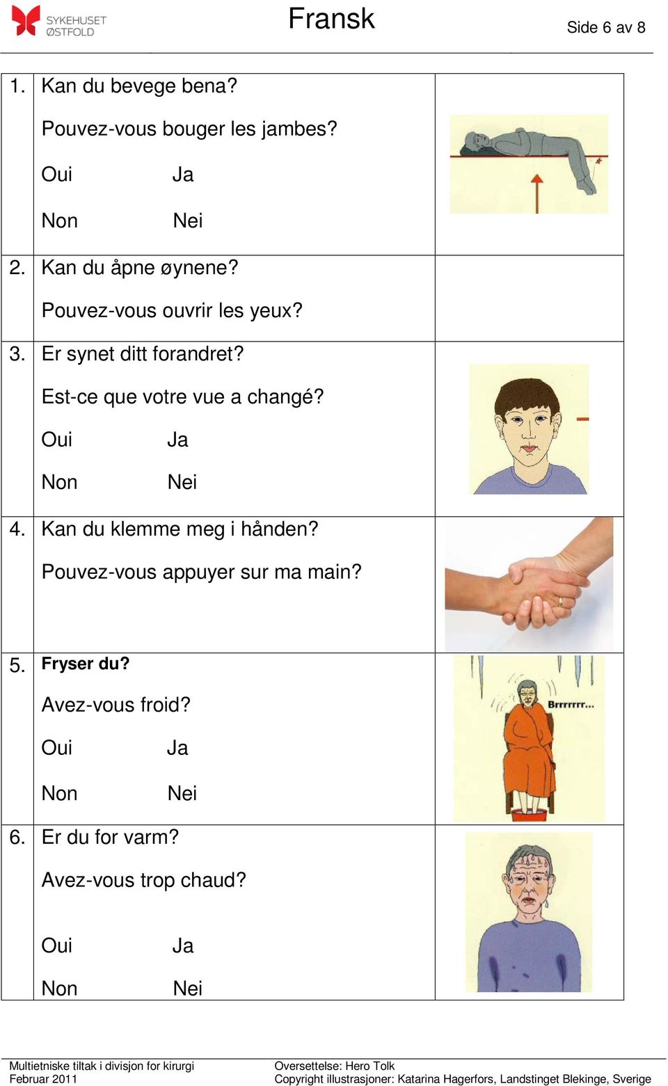 Est-ce que votre vue a changé? 4. Kan du klemme meg i hånden?