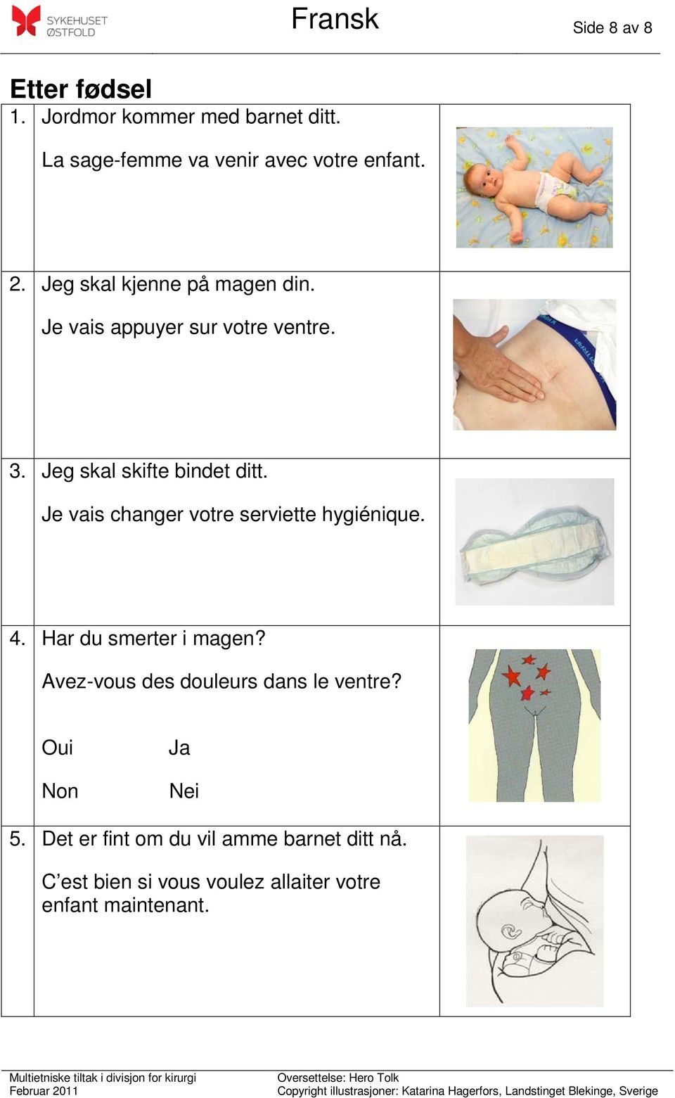 Je vais appuyer sur votre ventre. 3. Jeg skal skifte bindet ditt.