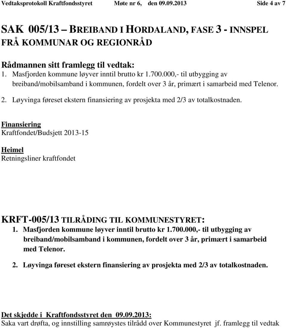 Finansiering Kraftfondet/Budsjett 2013-15 Heimel Retningsliner kraftfondet KRFT-005/13 TILRÅDING TIL KOMMUNESTYRET: 1. Masfjorden kommune løyver inntil brutto kr 1.700.