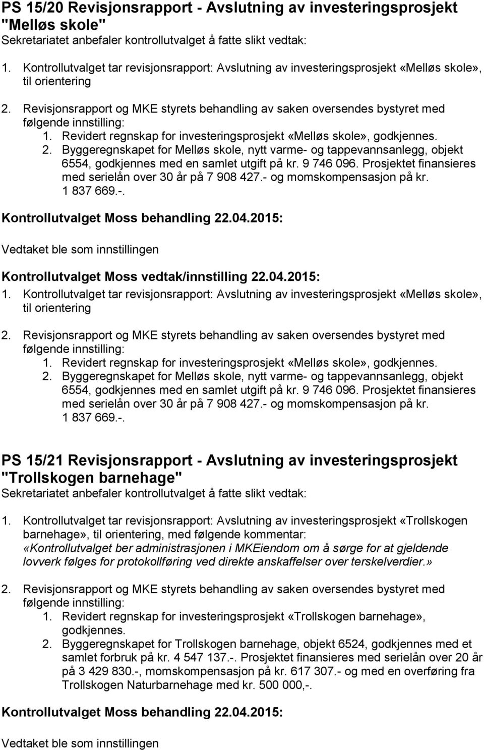 Byggeregnskapet for Melløs skole, nytt varme- og tappevannsanlegg, objekt 6554, godkjennes med en samlet utgift på kr. 9 746 096. Prosjektet finansieres med serielån over 30 år på 7 908 427.