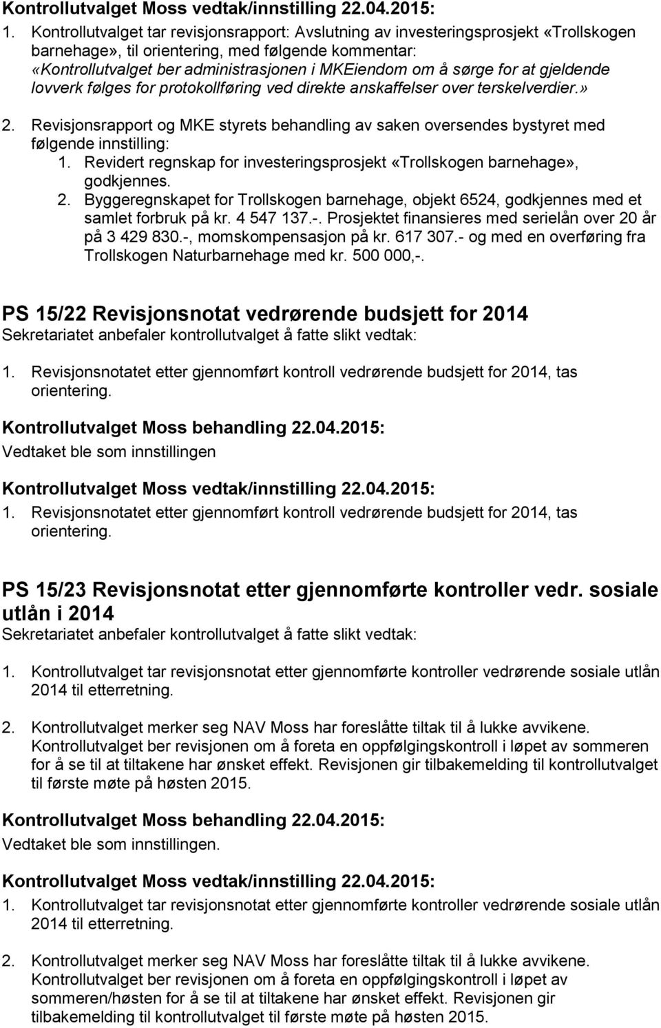 Revisjonsrapport og MKE styrets behandling av saken oversendes bystyret med følgende innstilling: 1. Revidert regnskap for investeringsprosjekt «Trollskogen barnehage», godkjennes. 2.