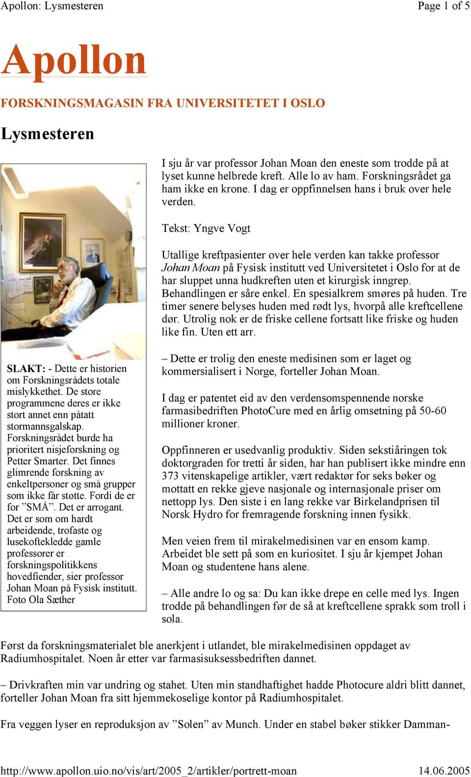Tekst: Yngve Vogt Utallige kreftpasienter over hele verden kan takke professor Johan Moan på Fysisk institutt ved Universitetet i Oslo for at de har sluppet unna hudkreften uten et kirurgisk inngrep.
