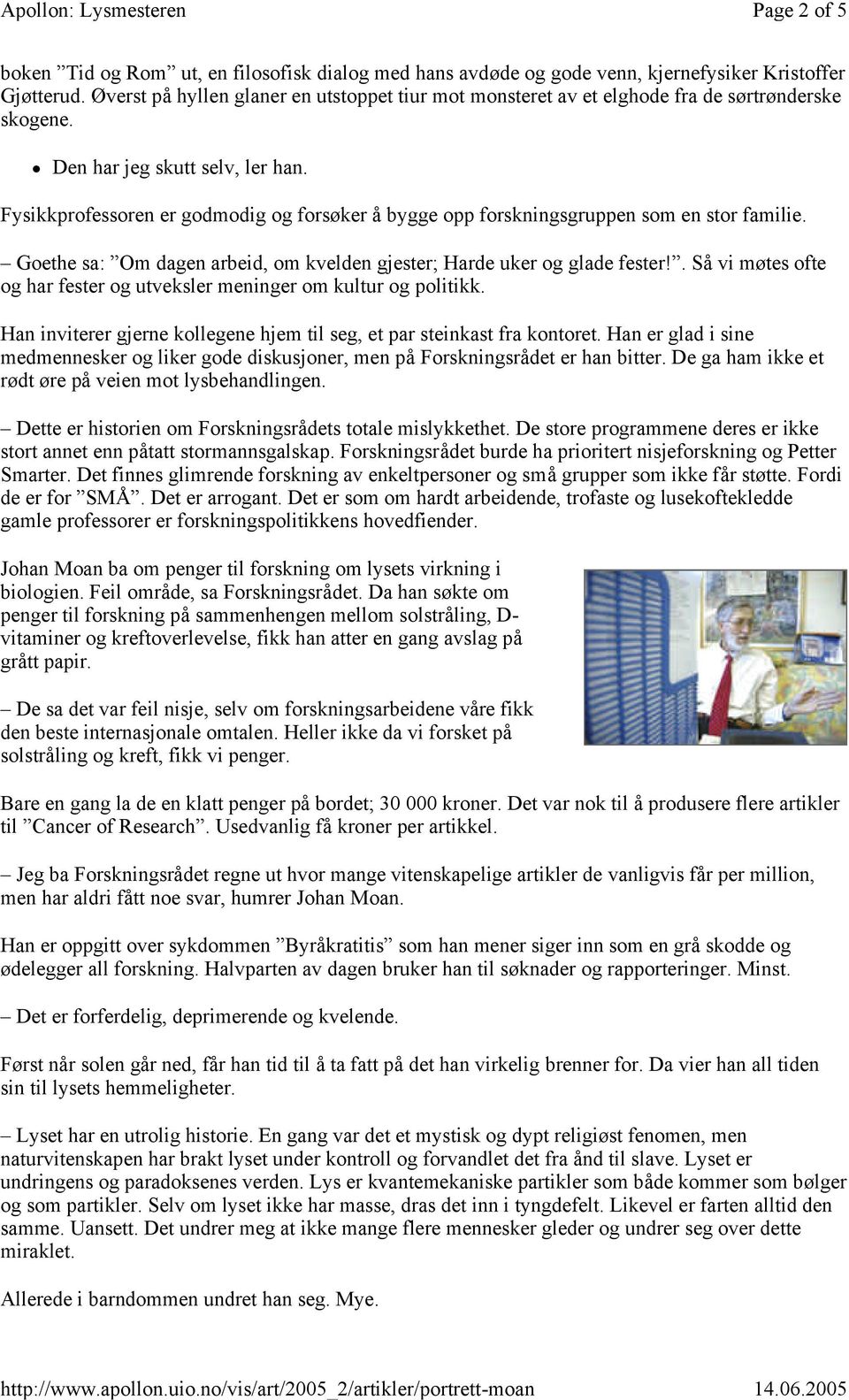 Fysikkprofessoren er godmodig og forsøker å bygge opp forskningsgruppen som en stor familie. Goethe sa: Om dagen arbeid, om kvelden gjester; Harde uker og glade fester!