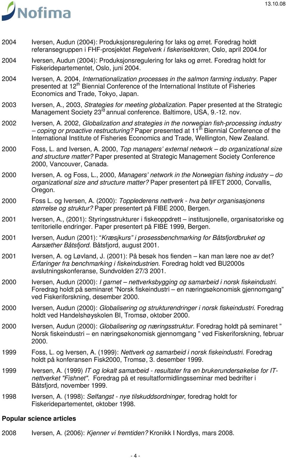 Paper presented at 12 th Biennial Conference of the International Institute of Fisheries Economics and Trade, Tokyo, Japan. Iversen, A., 2003, Strategies for meeting globalization.