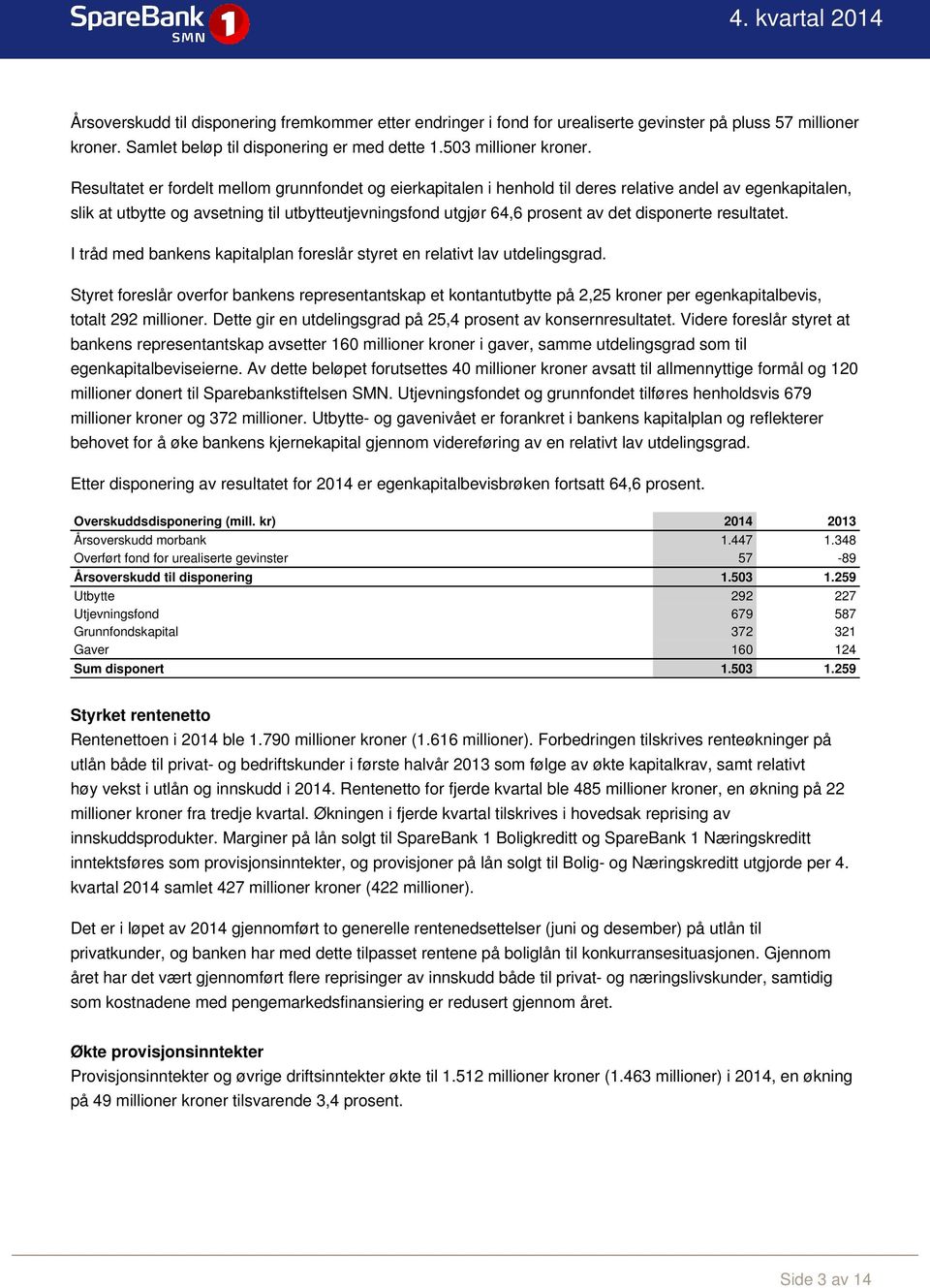 disponerte resultatet. I tråd med bankens kapitalplan foreslår styret en relativt lav utdelingsgrad.