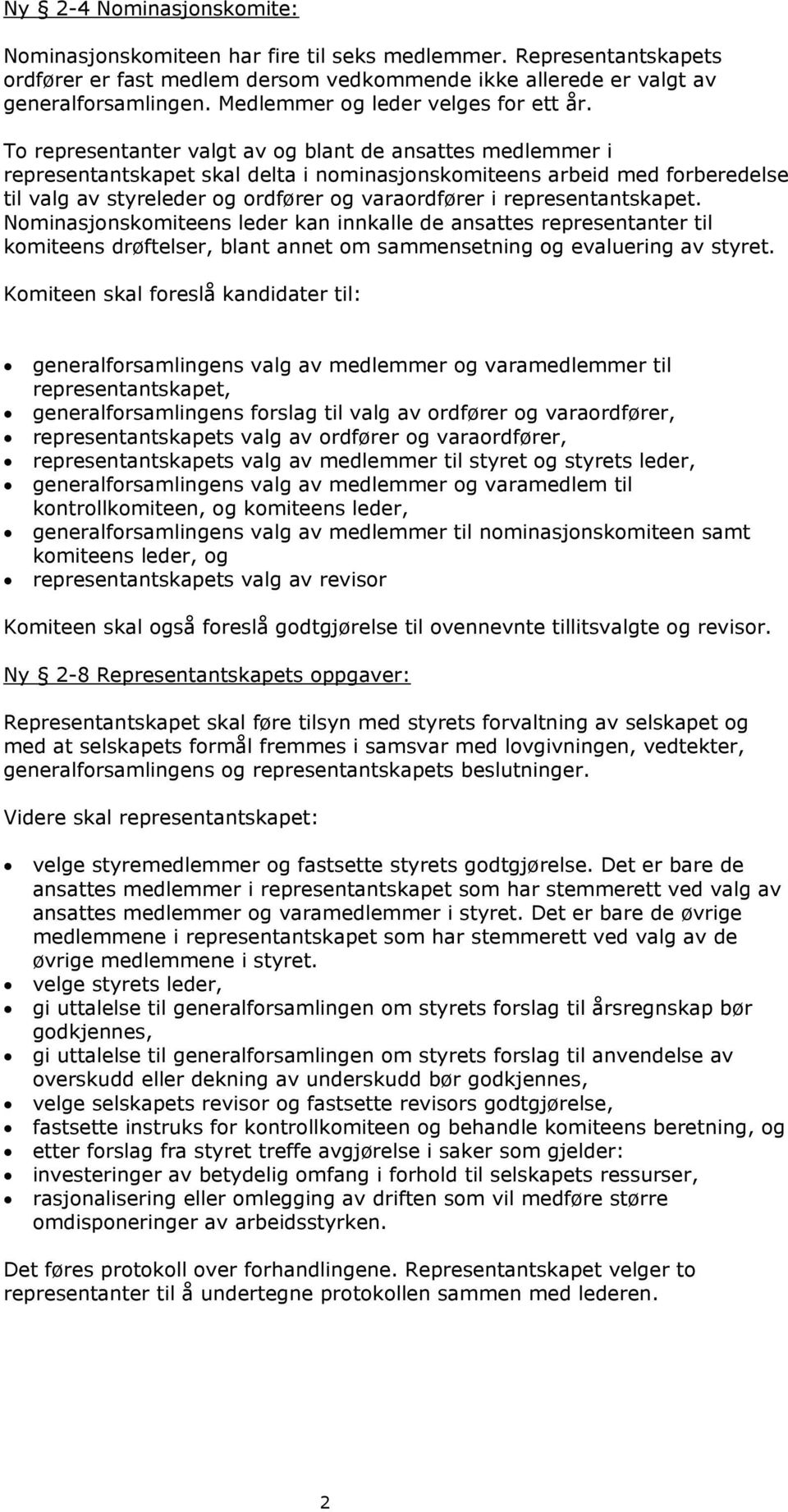 To representanter valgt av og blant de ansattes medlemmer i representantskapet skal delta i nominasjonskomiteens arbeid med forberedelse til valg av styreleder og ordfører og varaordfører i