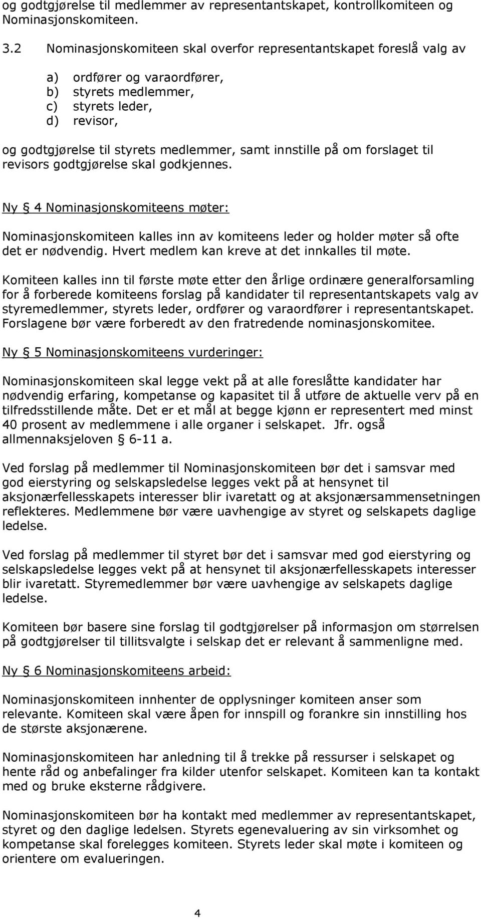 innstille på om forslaget til revisors godtgjørelse skal godkjennes. Ny 4 Nominasjonskomiteens møter: Nominasjonskomiteen kalles inn av komiteens leder og holder møter så ofte det er nødvendig.