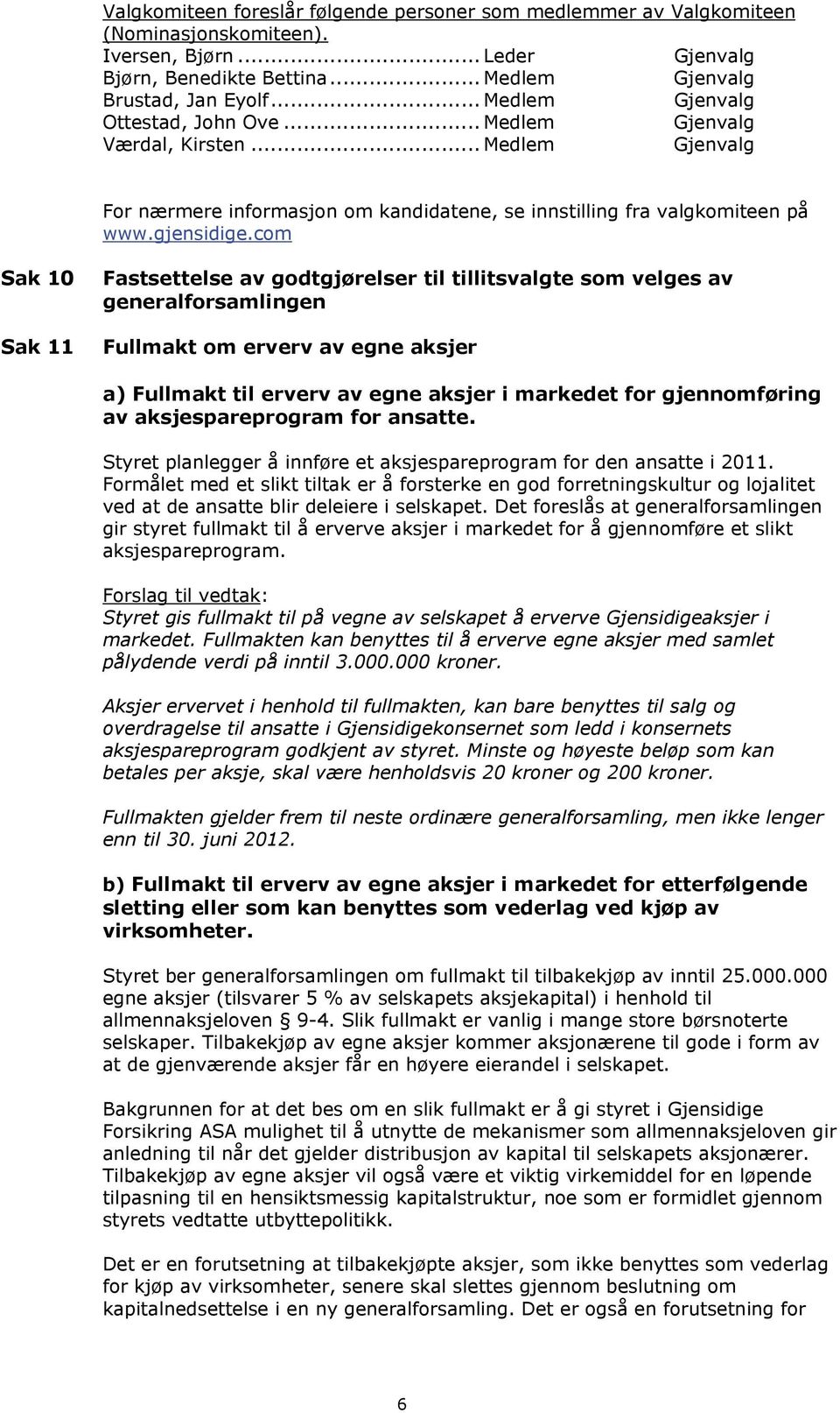 com Sak 10 Sak 11 Fastsettelse av godtgjørelser til tillitsvalgte som velges av generalforsamlingen Fullmakt om erverv av egne aksjer a) Fullmakt til erverv av egne aksjer i markedet for