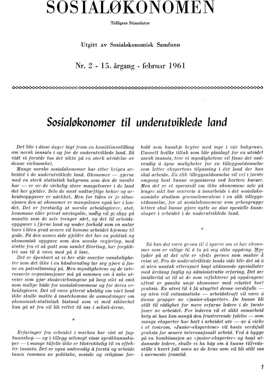 Så vidt vi forstår tas det sikte på en sterk utvidelse av denne virksomhet. Mange norske sosialøkonomer har etter krigen arbeidet i de underutviklede land.