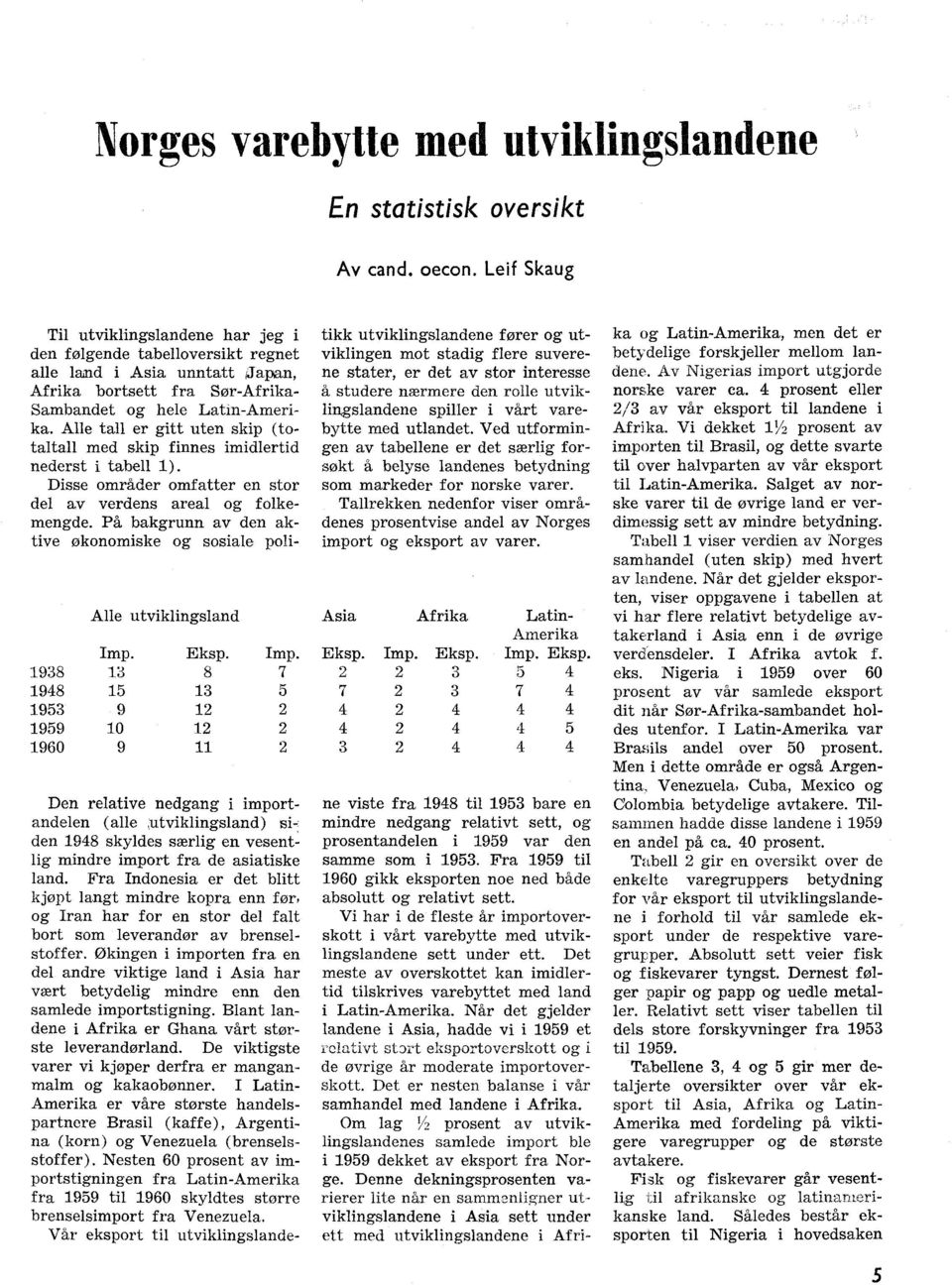 Alle tall er gitt uten skip (totaltall med skip finnes imidlertid nederst i tabell 1). Disse områder omfatter en stor del av verdens areal og folkemengde.