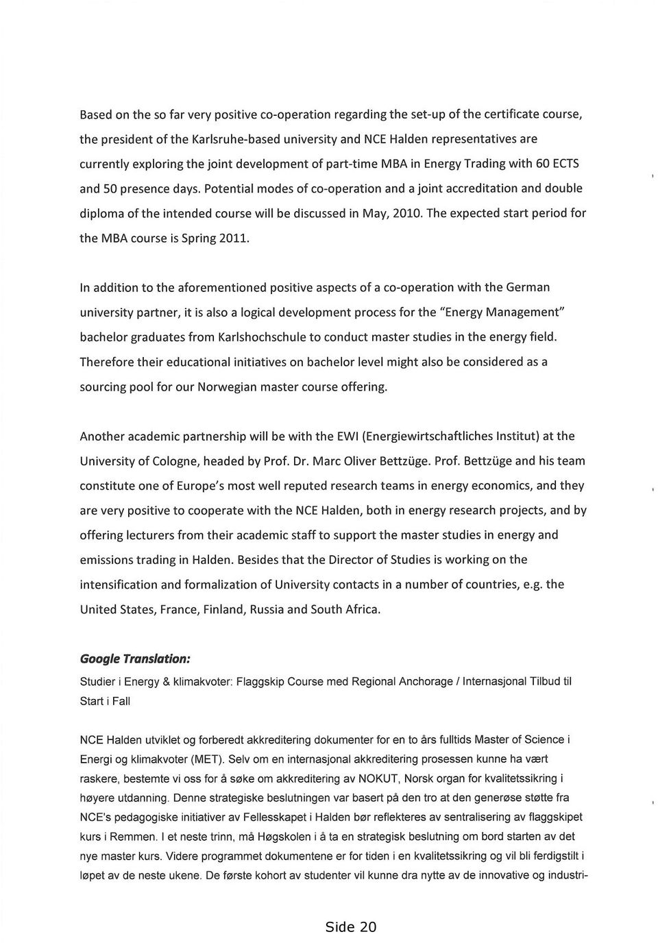 Potential modes of co-operation and a joint accreditation and double diploma of the intended course will be discussed in May, 2010. The expected start period for the MBA course is Spring 2011.