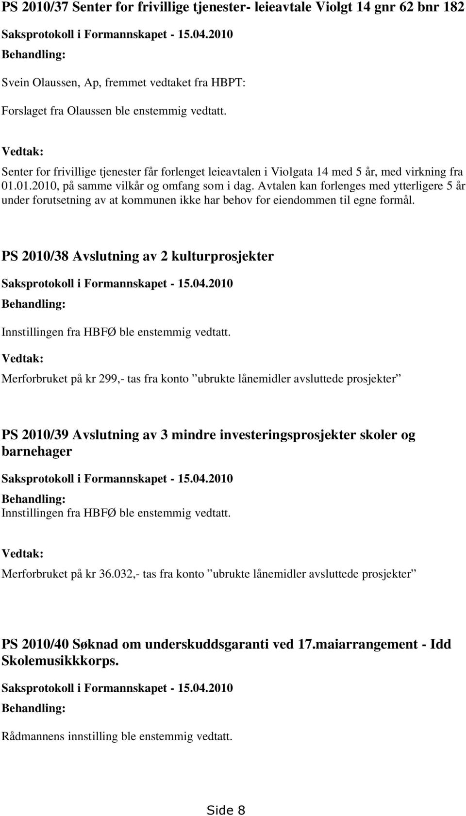 Vedtak: Senter for frivillige tjenester får forlenget leieavtalen i Violgata 14 med 5 år, med virkning fra 01.01.2010, på samme vilkår og omfang som i dag.