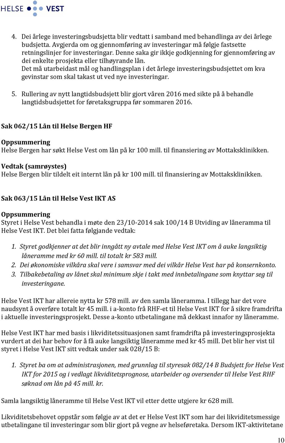 Det må utarbeidast mål og handlingsplan i det årlege investeringsbudsjettet om kva gevinstar som skal takast ut ved nye investeringar. 5.