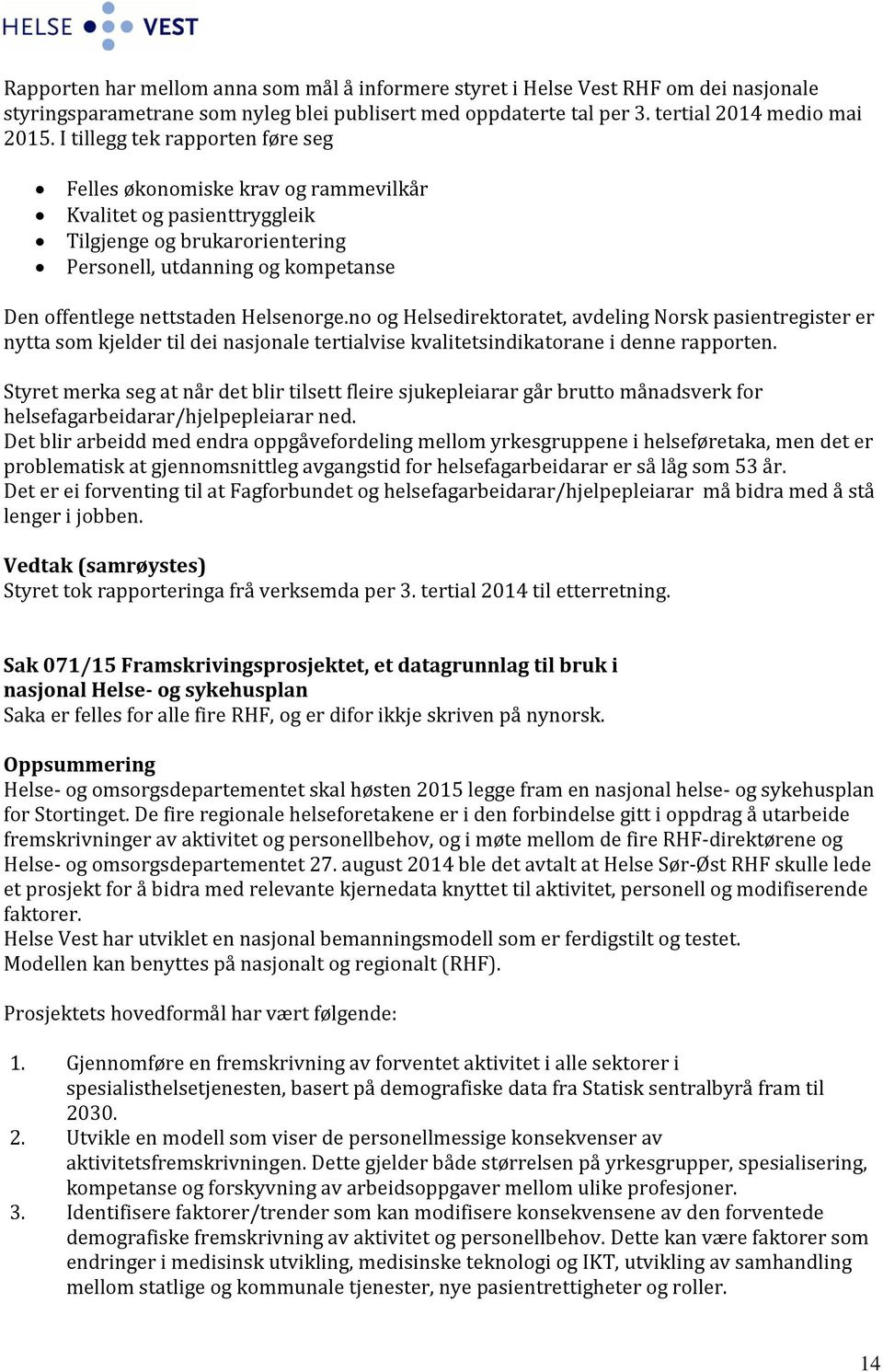 Helsenorge.no og Helsedirektoratet, avdeling Norsk pasientregister er nytta som kjelder til dei nasjonale tertialvise kvalitetsindikatorane i denne rapporten.