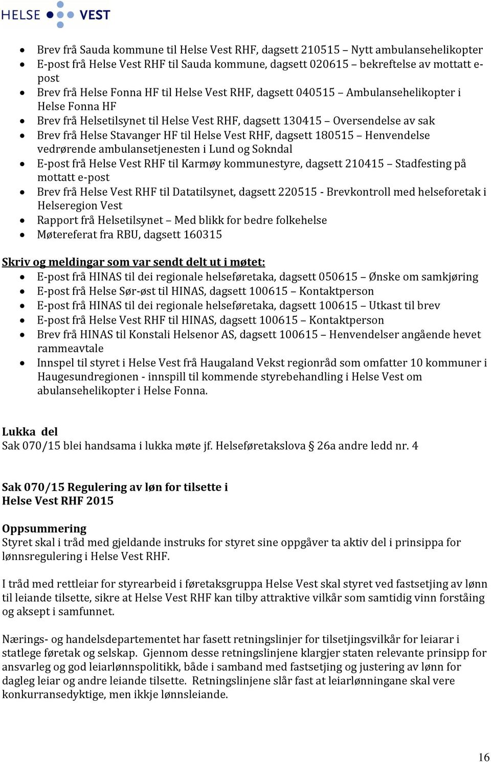 dagsett 180515 Henvendelse vedrørende ambulansetjenesten i Lund og Sokndal E-post frå Helse Vest RHF til Karmøy kommunestyre, dagsett 210415 Stadfesting på mottatt e-post Brev frå Helse Vest RHF til