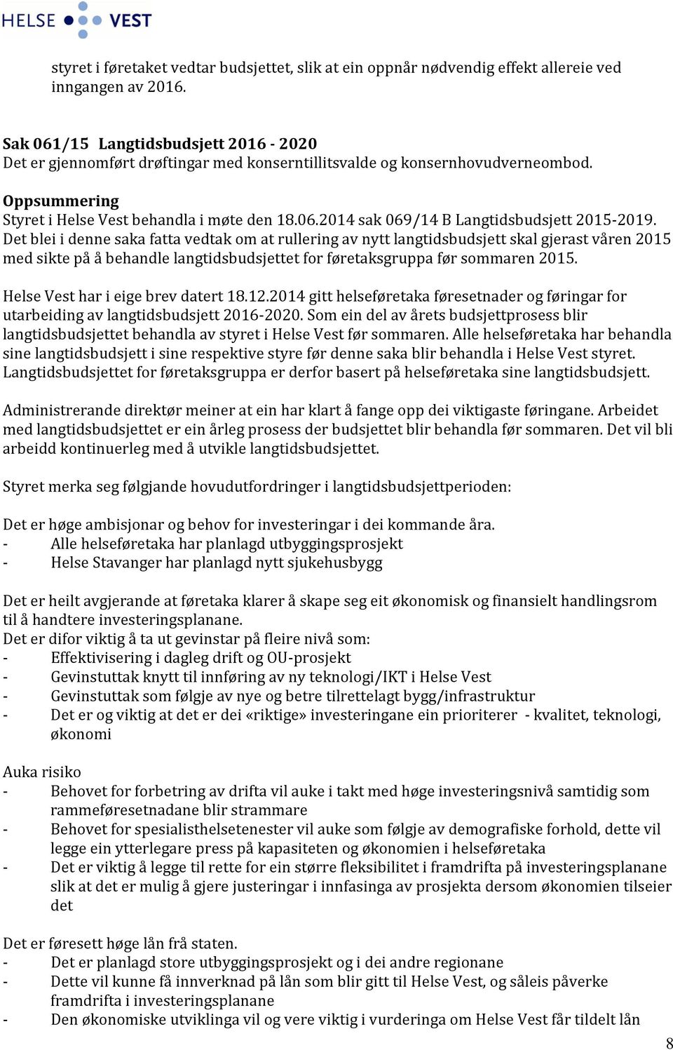 Det blei i denne saka fatta vedtak om at rullering av nytt langtidsbudsjett skal gjerast våren 2015 med sikte på å behandle langtidsbudsjettet for føretaksgruppa før sommaren 2015.