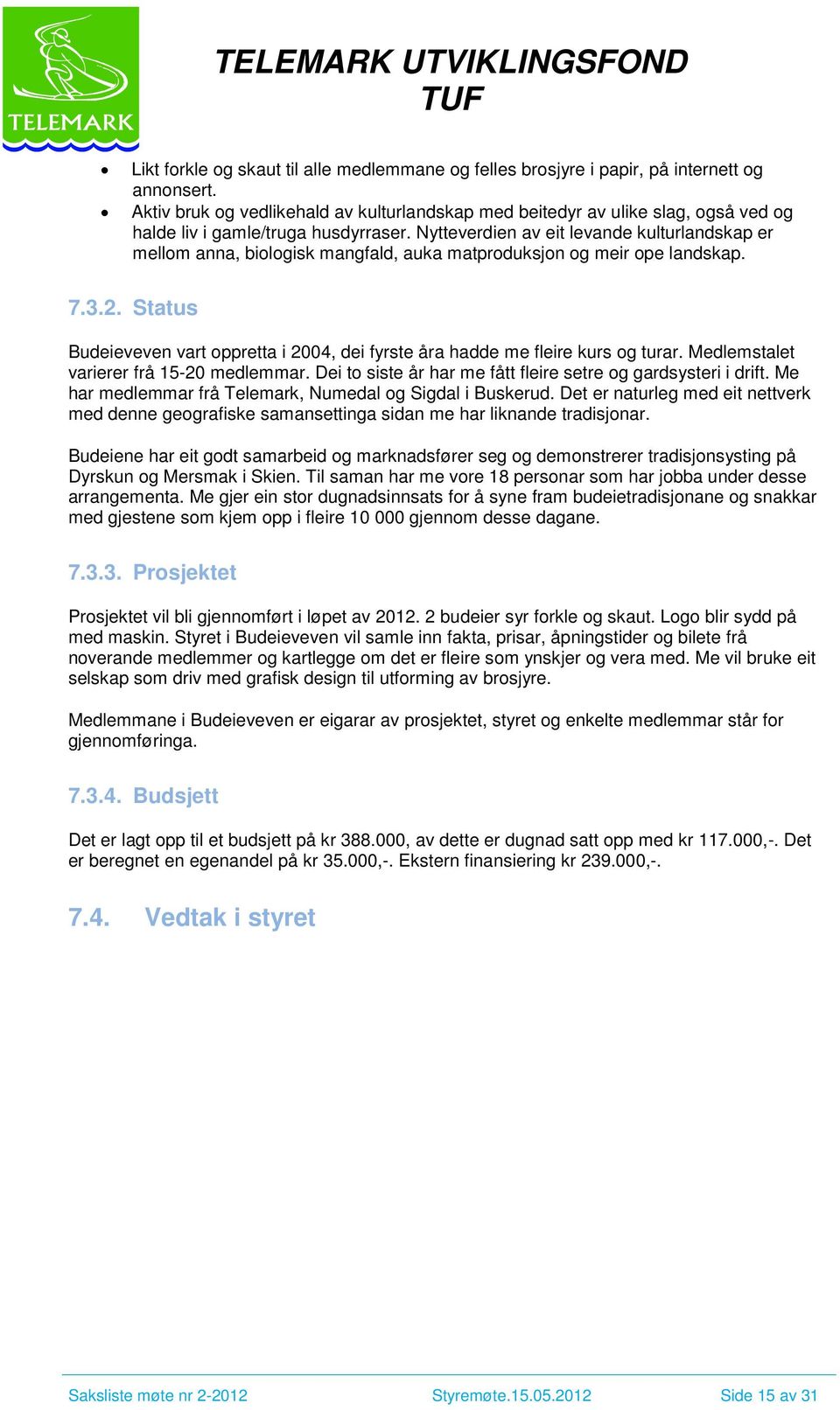 Nytteverdien av eit levande kulturlandskap er mellom anna, biologisk mangfald, auka matproduksjon og meir ope landskap. 7.3.2.