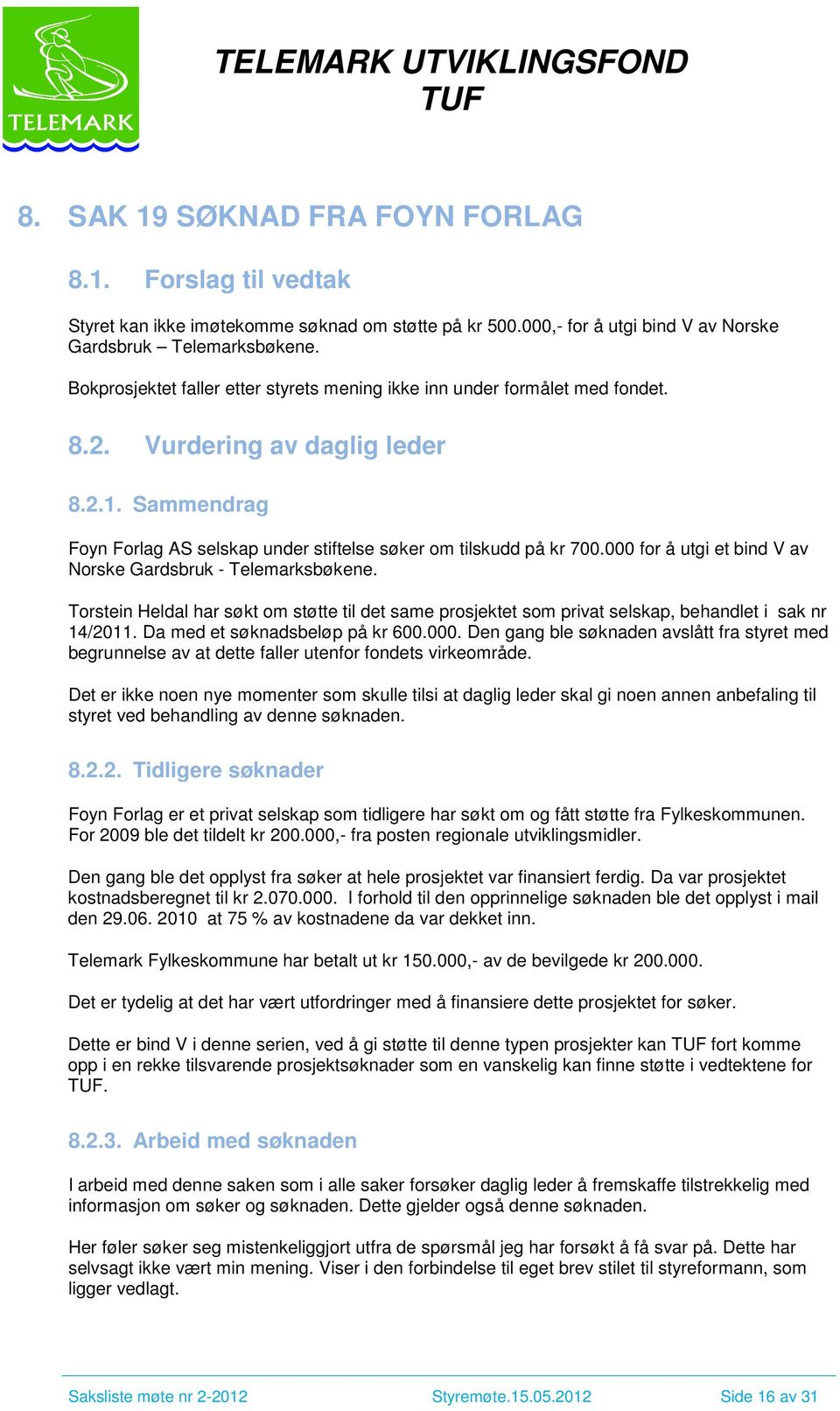 000 for å utgi et bind V av Norske Gardsbruk - Telemarksbøkene. Torstein Heldal har søkt om støtte til det same prosjektet som privat selskap, behandlet i sak nr 14/2011.