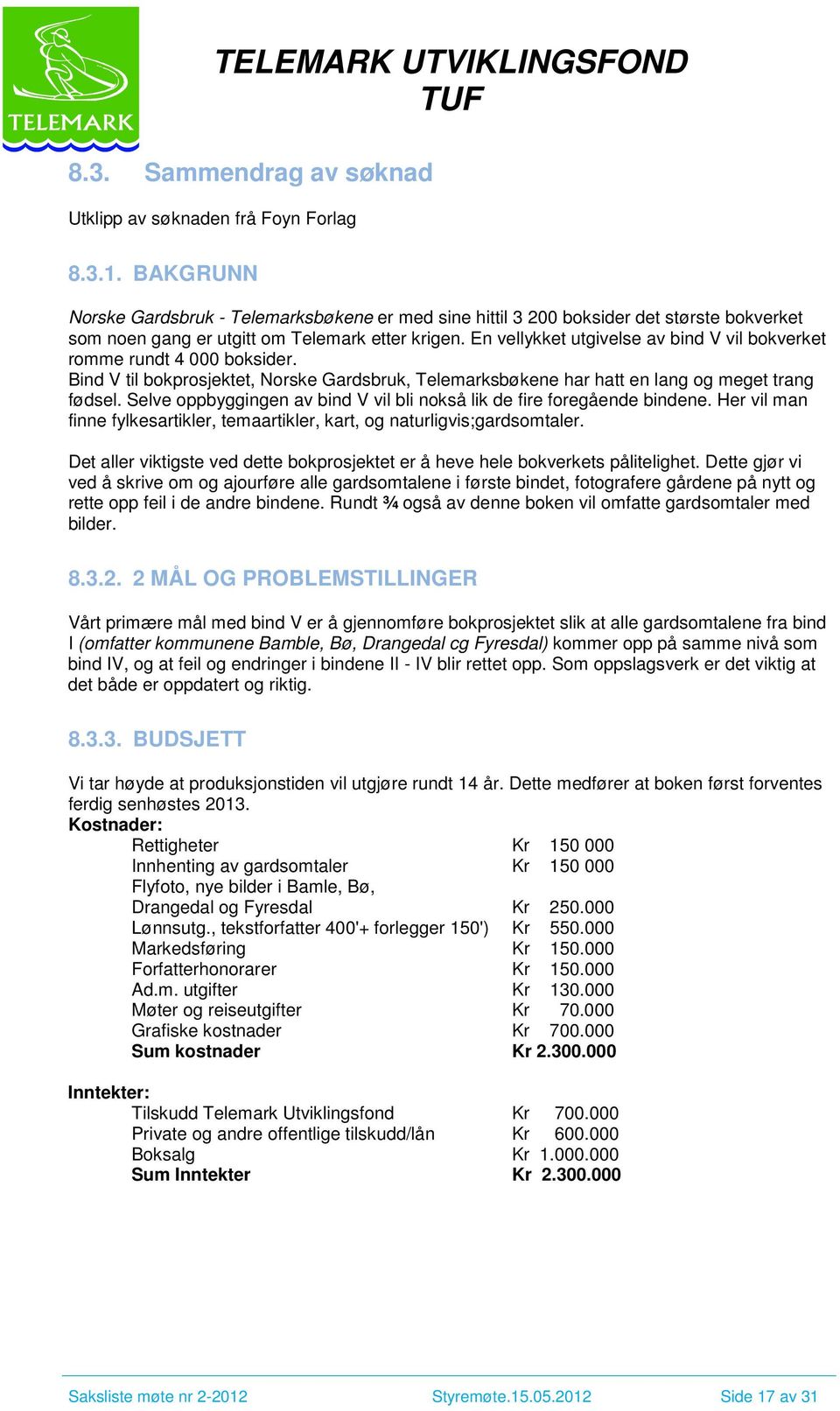 En vellykket utgivelse av bind V vil bokverket romme rundt 4 000 boksider. Bind V til bokprosjektet, Norske Gardsbruk, Telemarksbøkene har hatt en lang og meget trang fødsel.