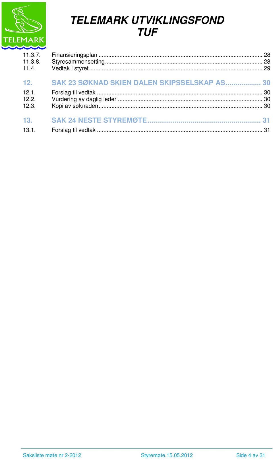 .. 30 12.3. Kopi av søknaden... 30 13. SAK 24 NESTE STYREMØTE... 31 13.1. Forslag til vedtak.