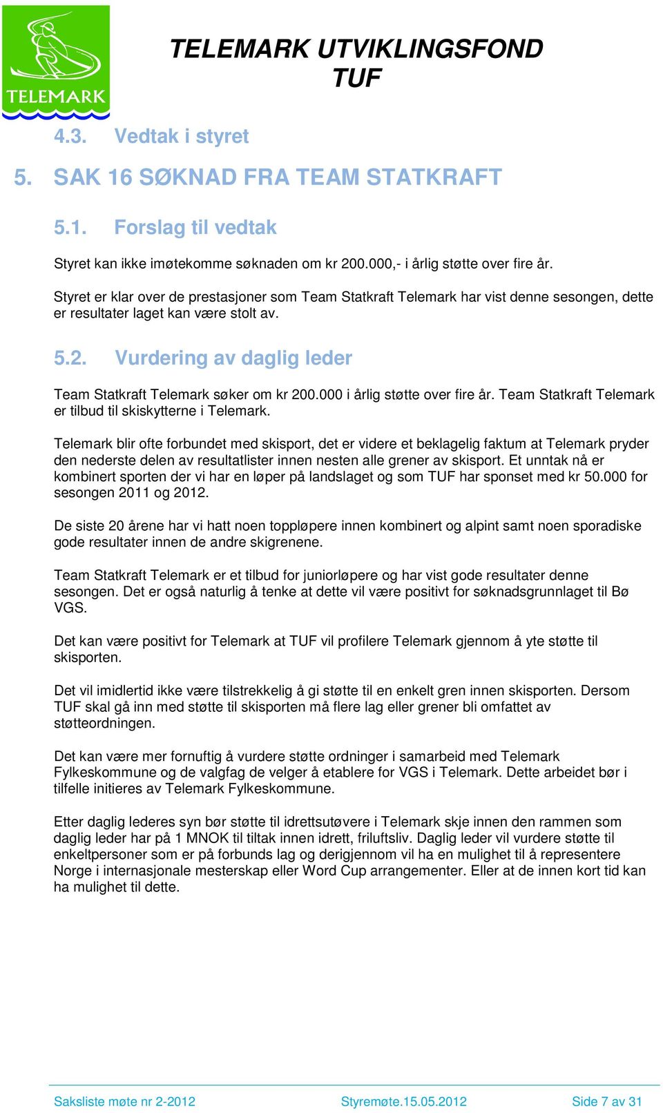 Vurdering av daglig leder Team Statkraft Telemark søker om kr 200.000 i årlig støtte over fire år. Team Statkraft Telemark er tilbud til skiskytterne i Telemark.