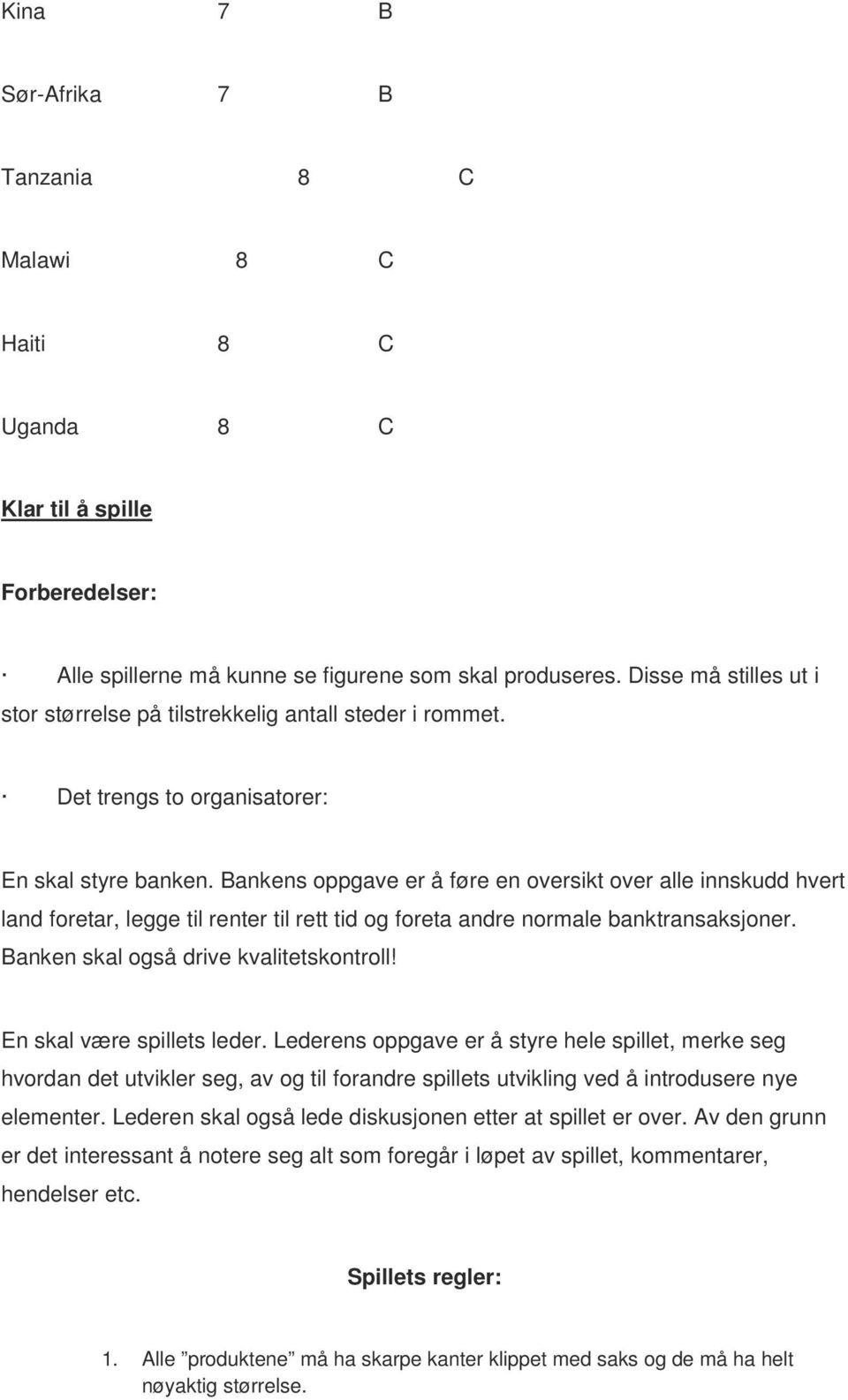 Bankens oppgave er å føre en oversikt over alle innskudd hvert land foretar, legge til renter til rett tid og foreta andre normale banktransaksjoner. Banken skal også drive kvalitetskontroll!