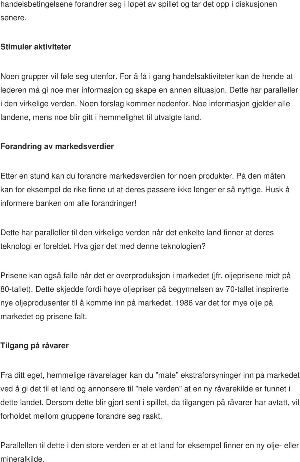 Noe informasjon gjelder alle landene, mens noe blir gitt i hemmelighet til utvalgte land. Forandring av markedsverdier Etter en stund kan du forandre markedsverdien for noen produkter.