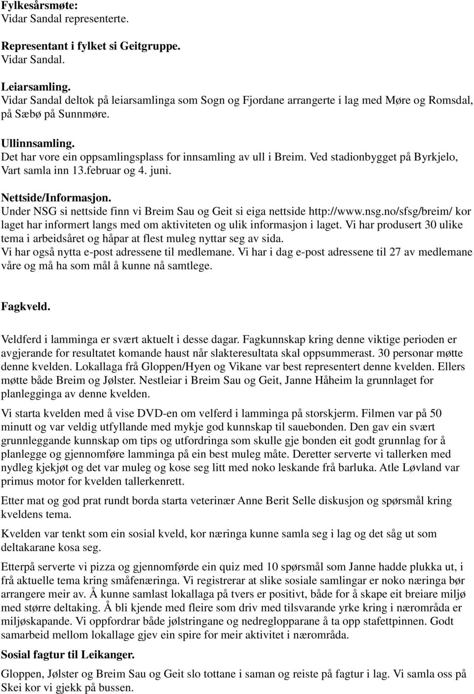 Ved stadionbygget på Byrkjelo, Vart samla inn 13.februar og 4. juni. Nettside/Informasjon. Under NSG si nettside finn vi Breim Sau og Geit si eiga nettside http://www.nsg.