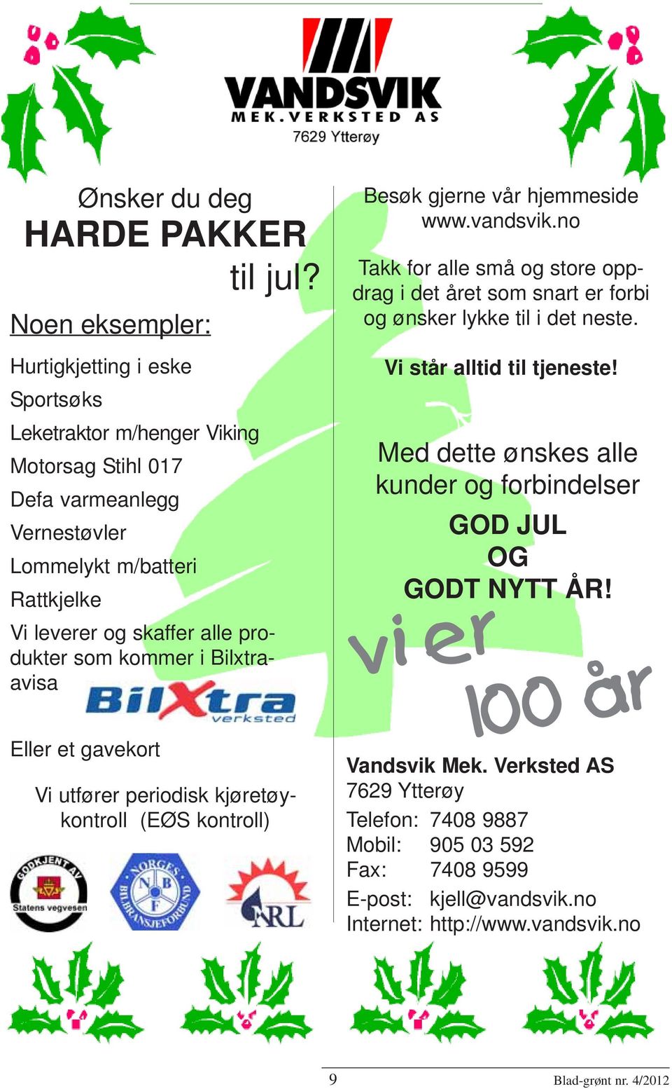 produkter som kommer i Bilxtraavisa Eller et gavekort Vi utfører periodisk kjøretøykontroll (EØS kontroll) Besøk gjerne vår hjemmeside www.vandsvik.