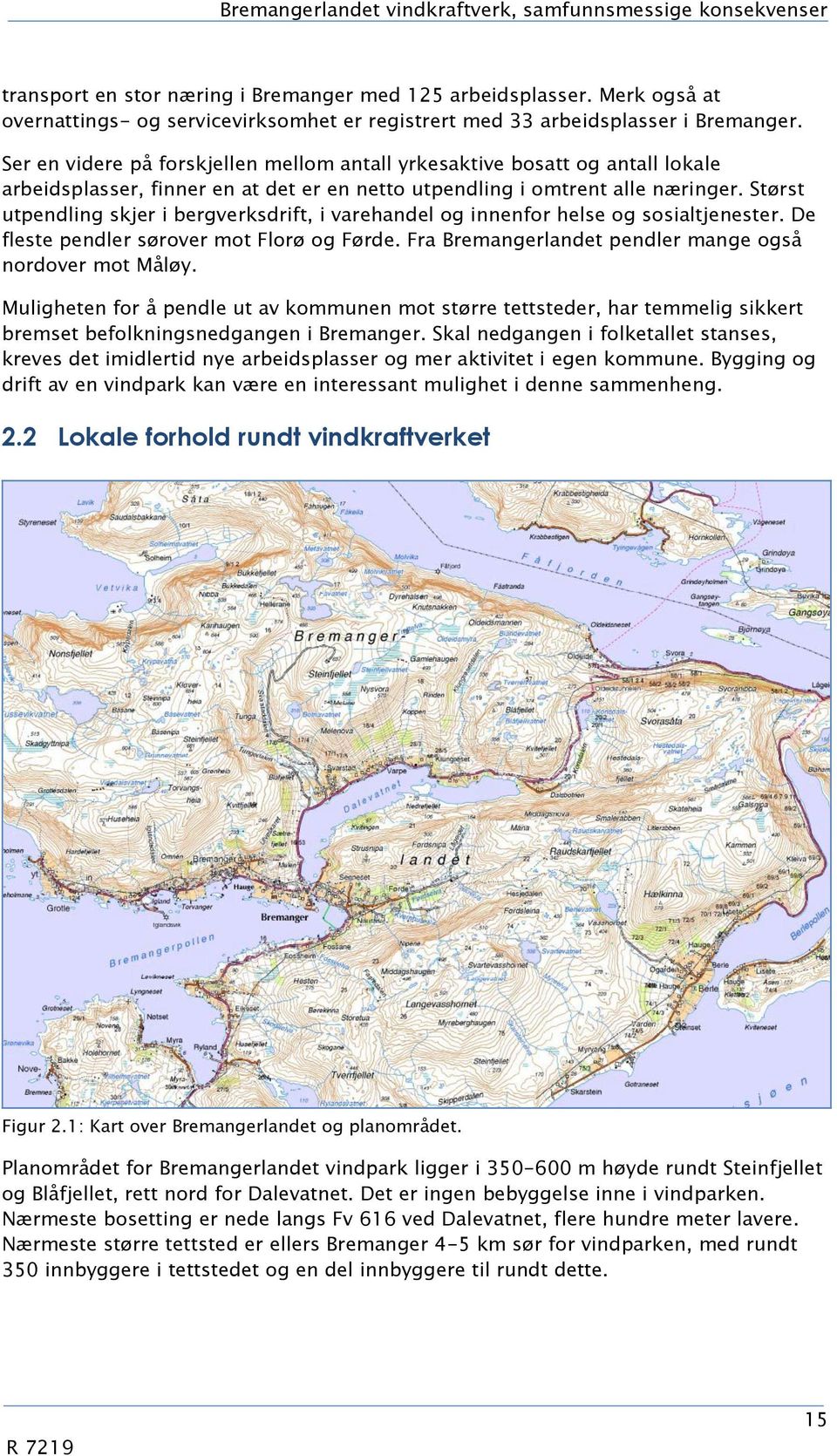 Ser en videre på forskjellen mellom antall yrkesaktive bosatt og antall lokale arbeidsplasser, finner en at det er en netto utpendling i omtrent alle næringer.