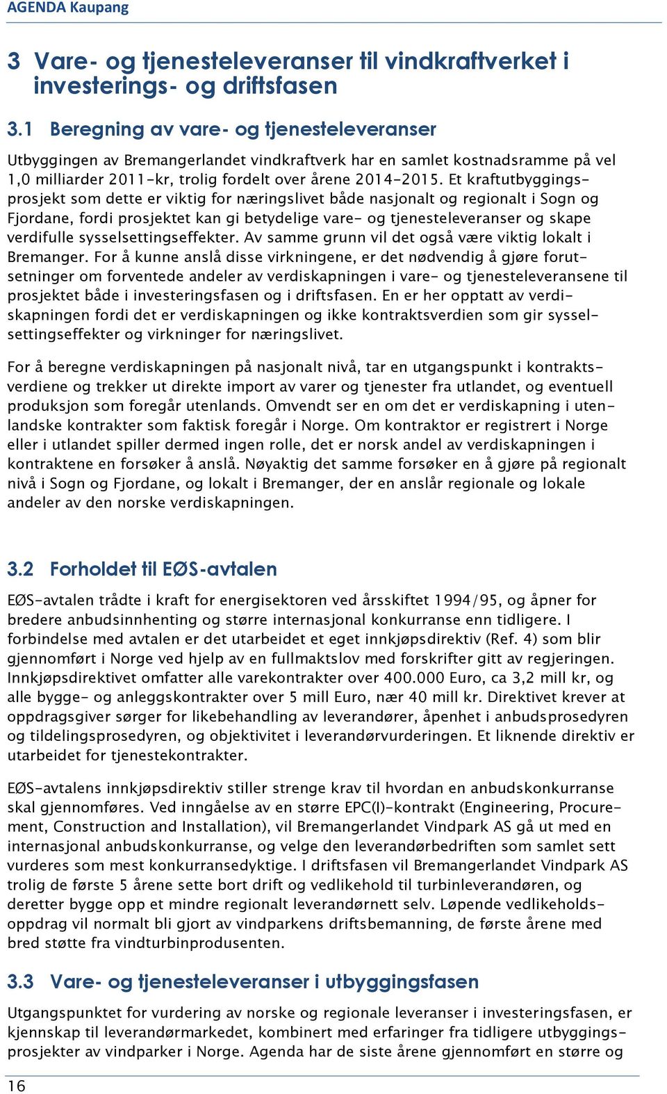 Et kraftutbyggingsprosjekt som dette er viktig for næringslivet både nasjonalt og regionalt i Sogn og Fjordane, fordi prosjektet kan gi betydelige vare- og tjenesteleveranser og skape verdifulle