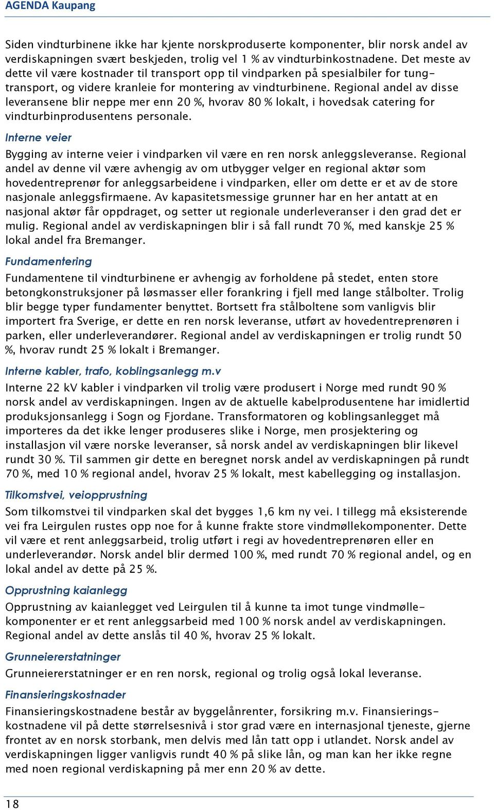 Regional andel av disse leveransene blir neppe mer enn 20 %, hvorav 80 % lokalt, i hovedsak catering for vindturbinprodusentens personale.