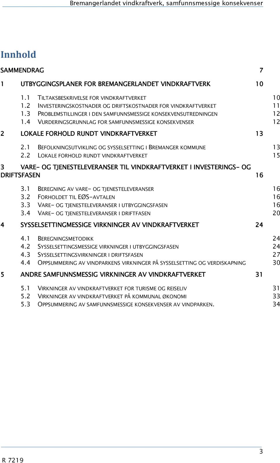 4 VURDERINGSGRUNNLAG FOR SAMFUNNSMESSIGE KONSEKVENSER 12 2 LOKALE FORHOLD RUNDT VINDKRAFTVERKET 13 2.1 BEFOLKNINGSUTVIKLING OG SYSSELSETTING I BREMANGER KOMMUNE 13 2.