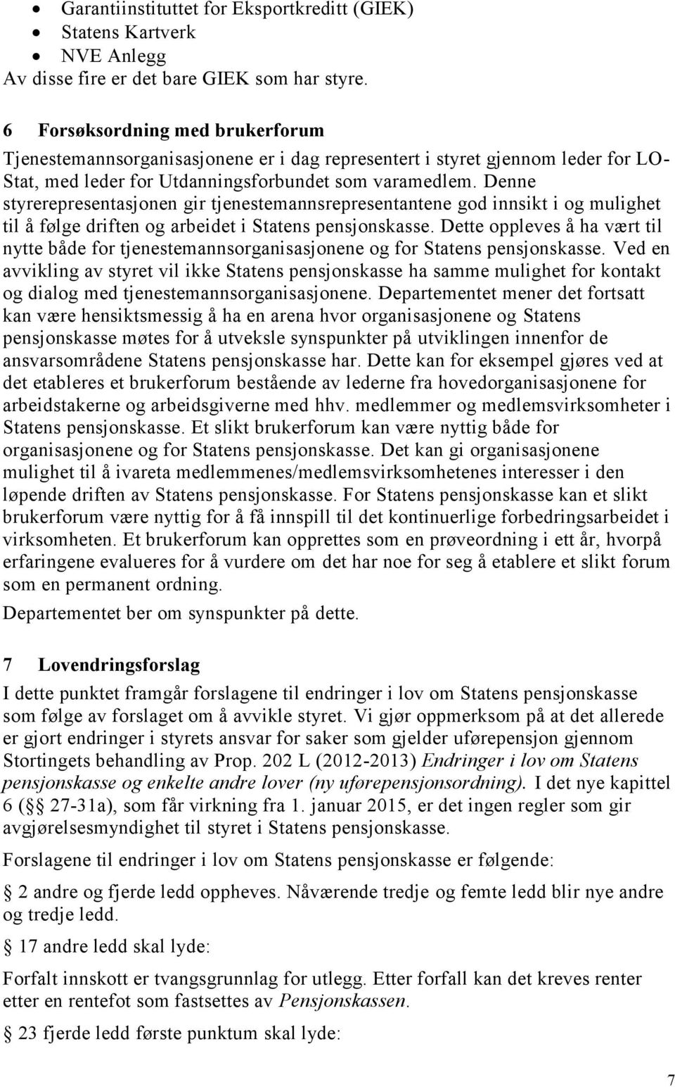 Denne styrerepresentasjonen gir tjenestemannsrepresentantene god innsikt i og mulighet til å følge driften og arbeidet i Statens pensjonskasse.