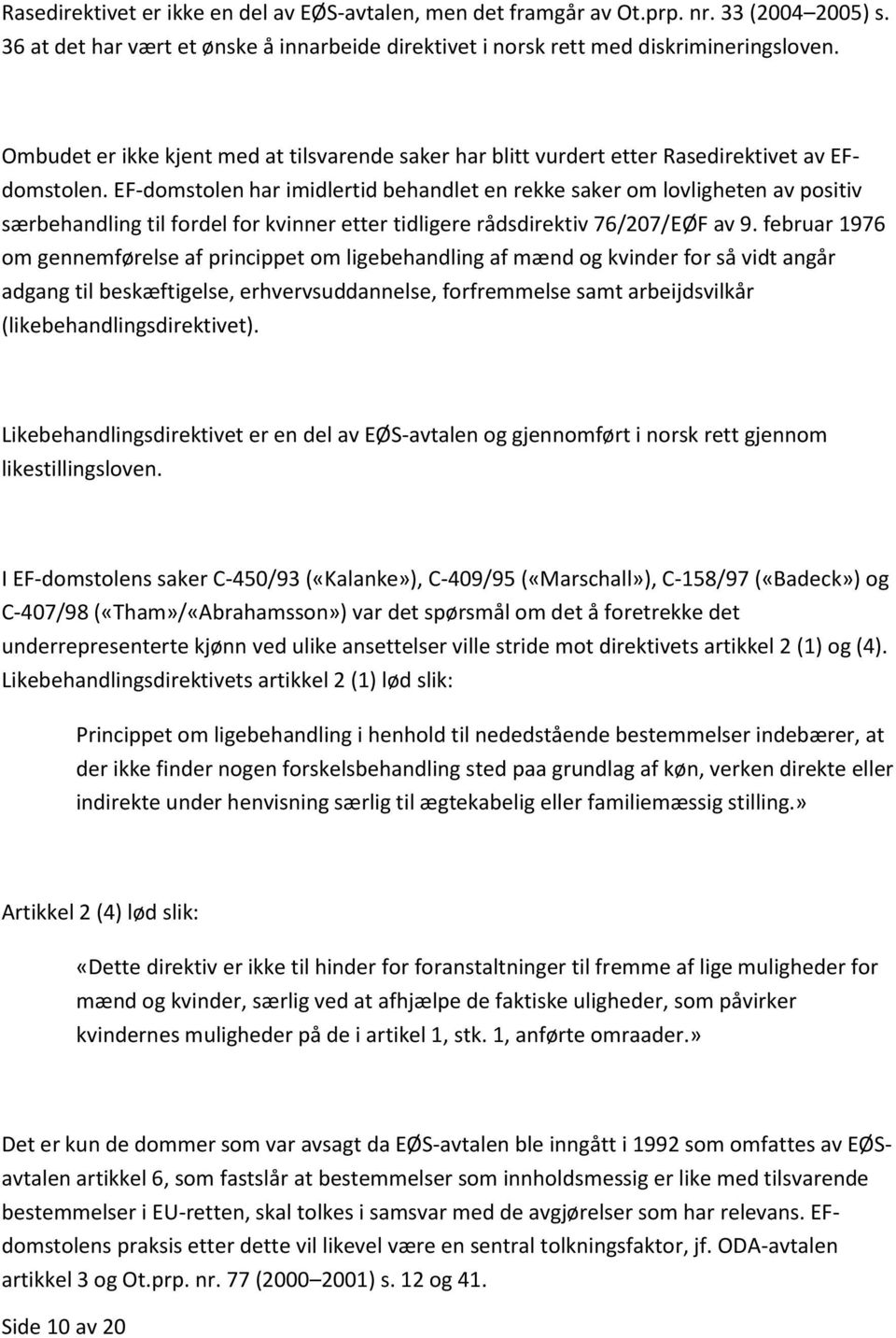 EF-domstolen har imidlertid behandlet en rekke saker om lovligheten av positiv særbehandling til fordel for kvinner etter tidligere rådsdirektiv 76/207/EØF av 9.