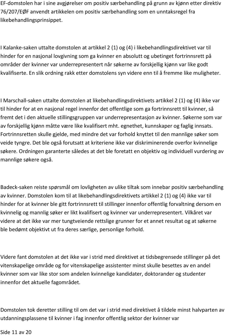 kvinner var underrepresentert når søkerne av forskjellig kjønn var like godt kvalifiserte. En slik ordning rakk etter domstolens syn videre enn til å fremme like muligheter.