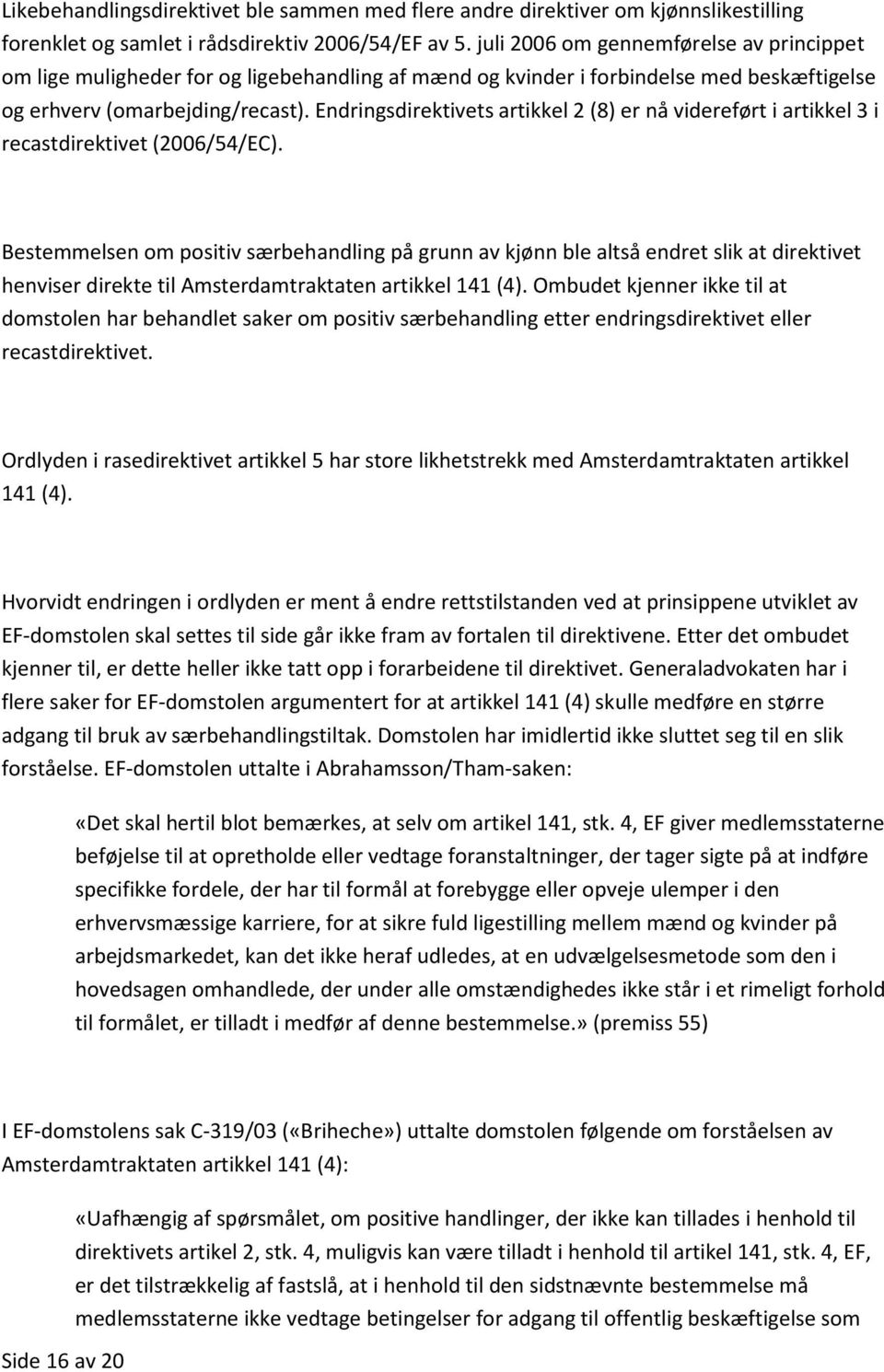 Endringsdirektivets artikkel 2 (8) er nå videreført i artikkel 3 i recastdirektivet (2006/54/EC).