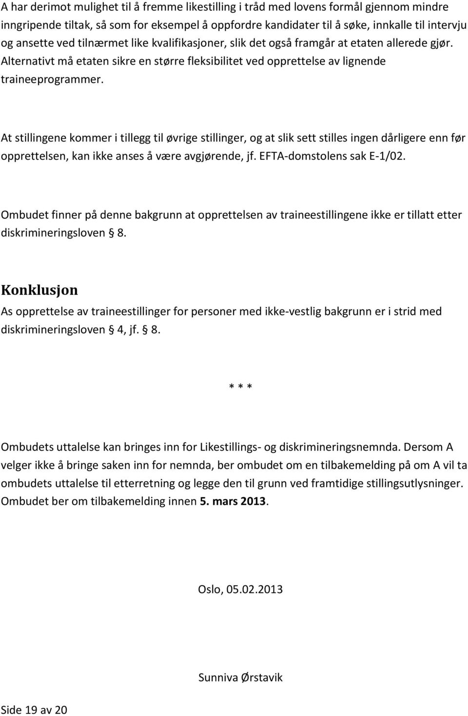 At stillingene kommer i tillegg til øvrige stillinger, og at slik sett stilles ingen dårligere enn før opprettelsen, kan ikke anses å være avgjørende, jf. EFTA-domstolens sak E-1/02.