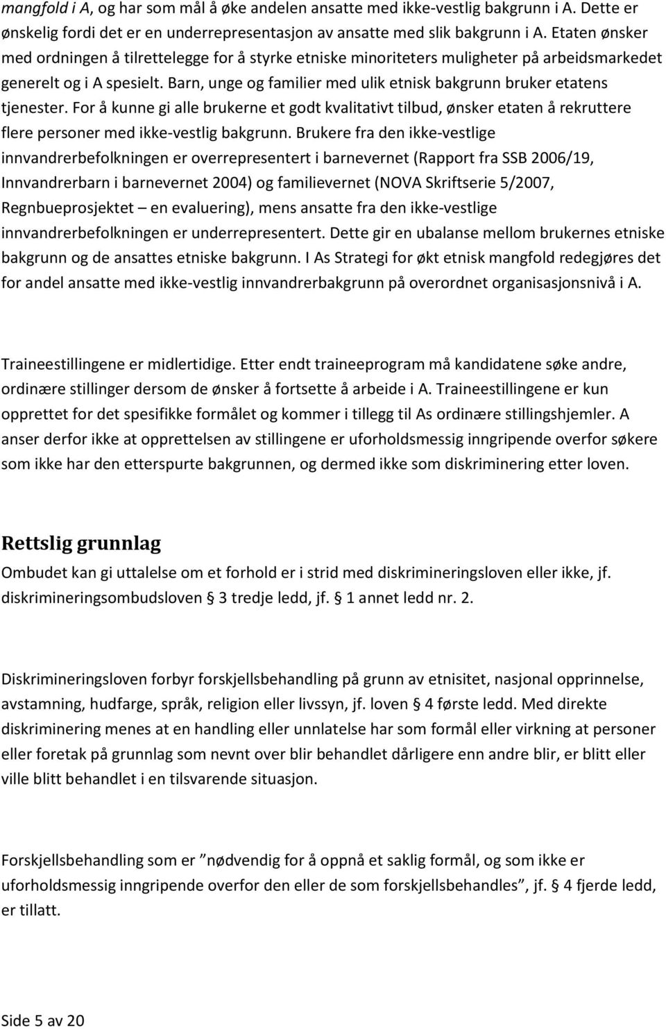 Barn, unge og familier med ulik etnisk bakgrunn bruker etatens tjenester. For å kunne gi alle brukerne et godt kvalitativt tilbud, ønsker etaten å rekruttere flere personer med ikke-vestlig bakgrunn.