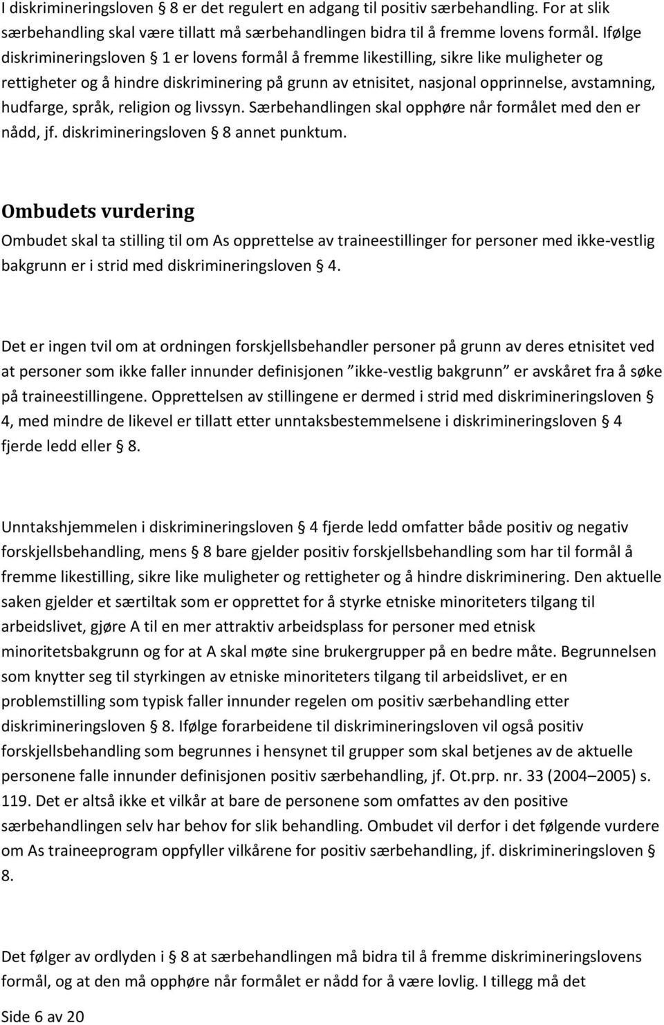 hudfarge, språk, religion og livssyn. Særbehandlingen skal opphøre når formålet med den er nådd, jf. diskrimineringsloven 8 annet punktum.