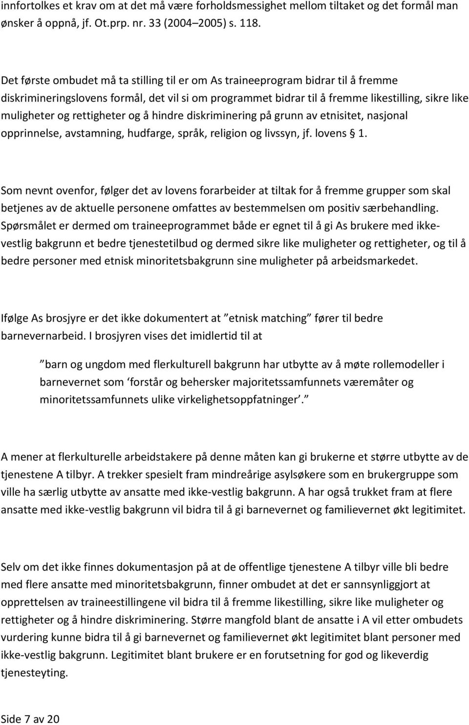 rettigheter og å hindre diskriminering på grunn av etnisitet, nasjonal opprinnelse, avstamning, hudfarge, språk, religion og livssyn, jf. lovens 1.