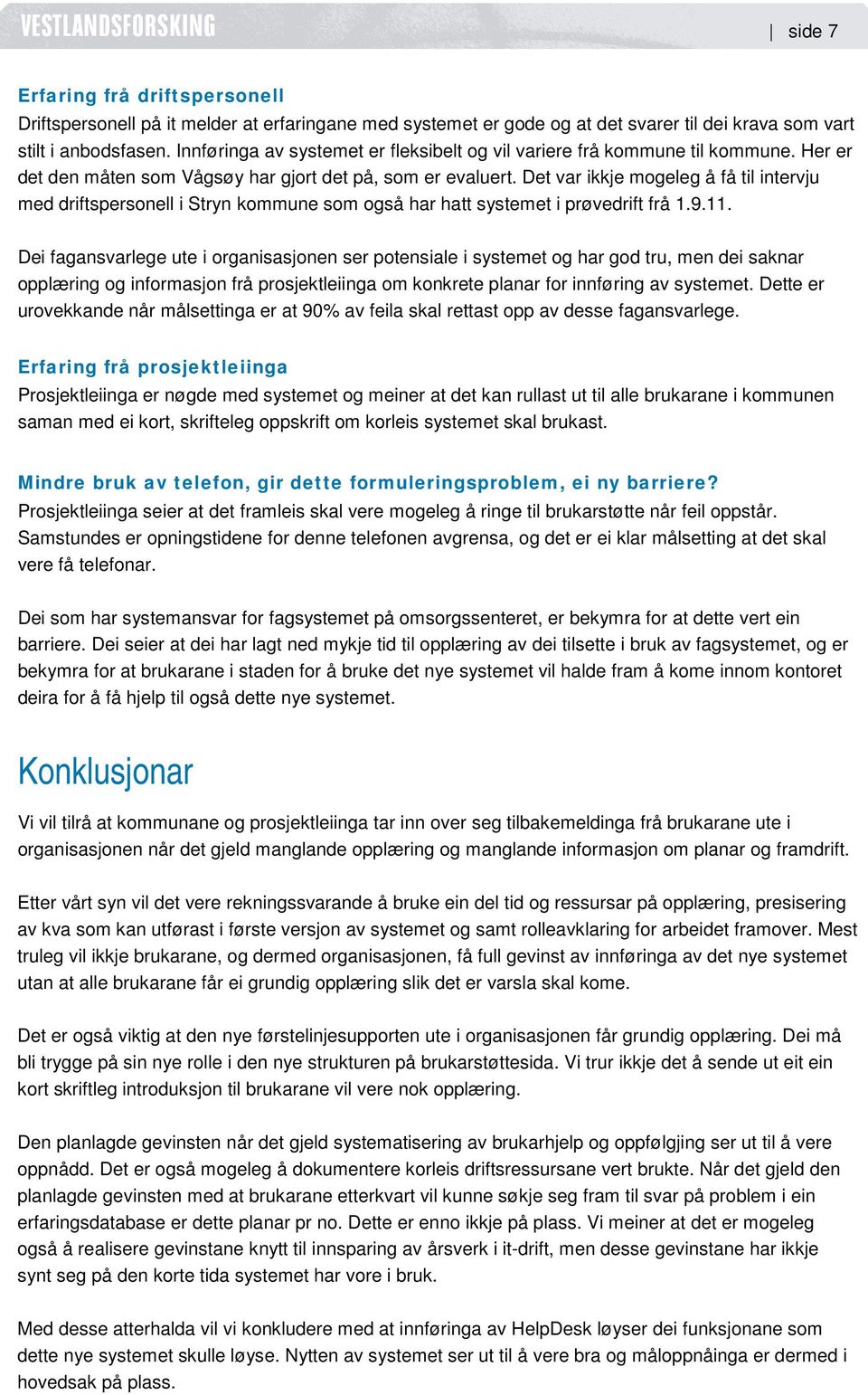 Det var ikkje mogeleg å få til intervju med driftspersonell i Stryn kommune som også har hatt systemet i prøvedrift frå 1.9.11.