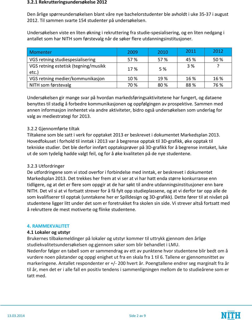 Momenter 2009 2010 2011 2012 VGS retning studiespesialisering 57 % 57 % 45 % 50 % VGS retning estetisk (tegning/musikk 3 %? 17 % 5 % etc.