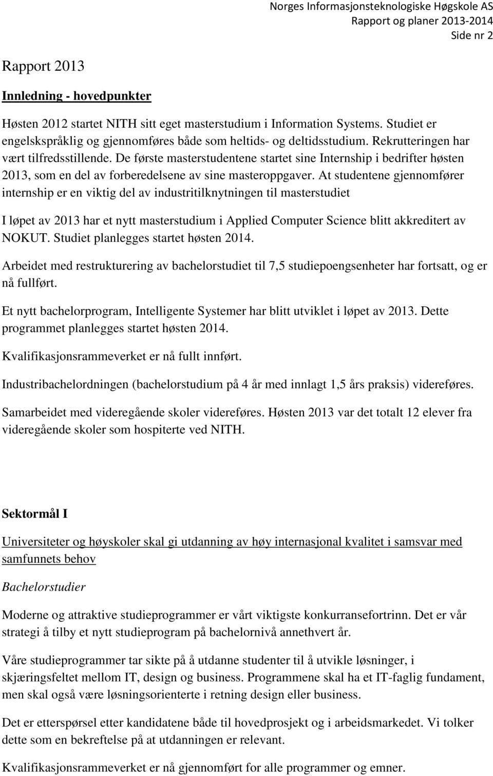 De første masterstudentene startet sine Internship i bedrifter høsten 2013, som en del av forberedelsene av sine masteroppgaver.