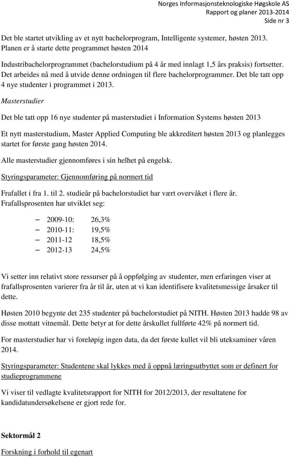 Det arbeides nå med å utvide denne ordningen til flere bachelorprogrammer. Det ble tatt opp 4 nye studenter i programmet i 2013.