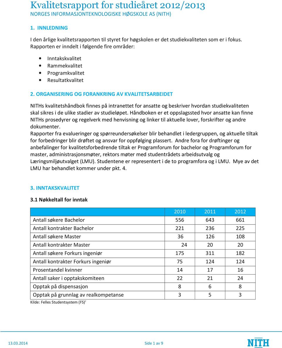 Rapporten er inndelt i følgende fire områder: Inntakskvalitet Rammekvalitet Programkvalitet Resultatkvalitet 2.