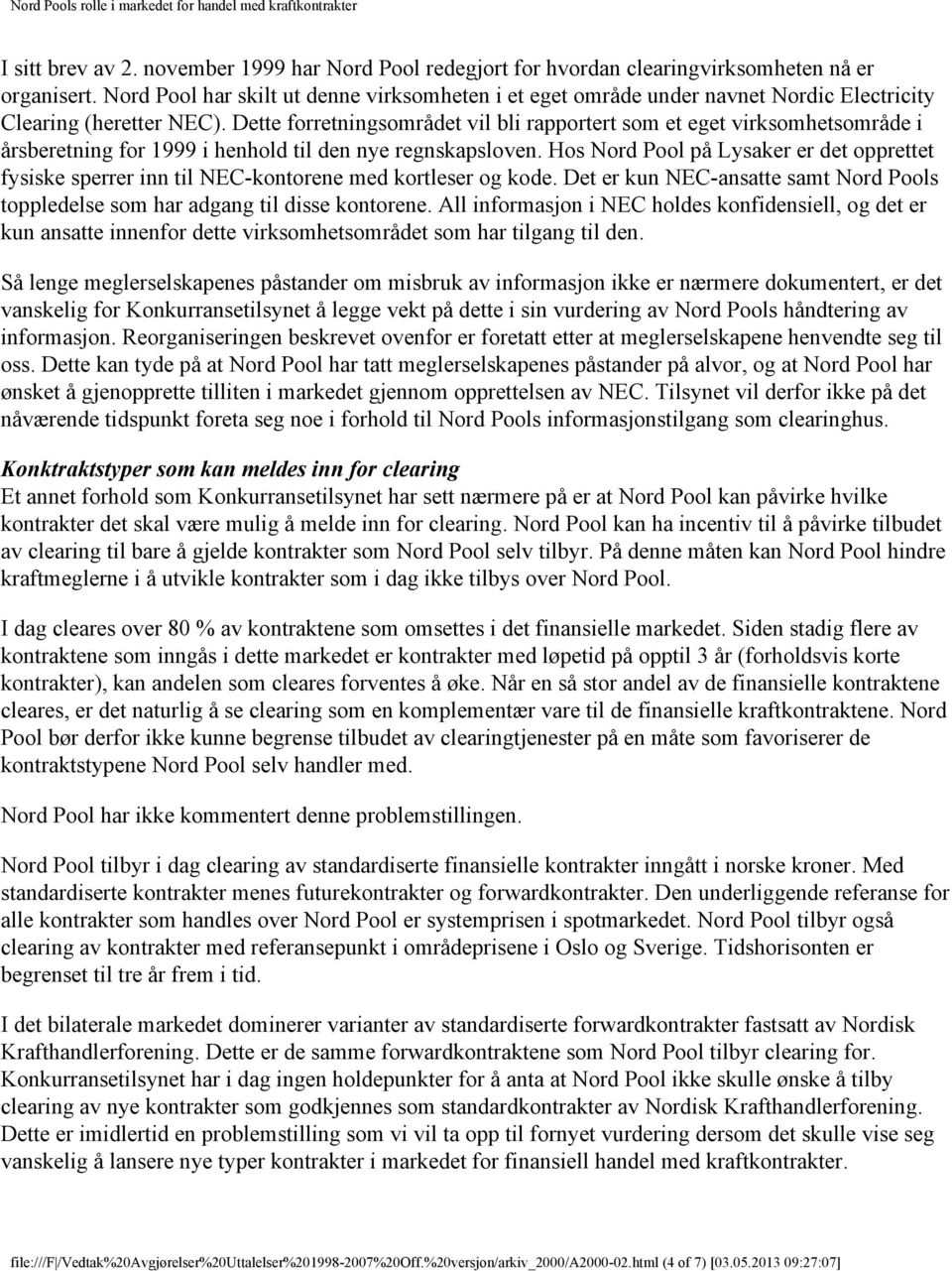 Dette forretningsområdet vil bli rapportert som et eget virksomhetsområde i årsberetning for 1999 i henhold til den nye regnskapsloven.