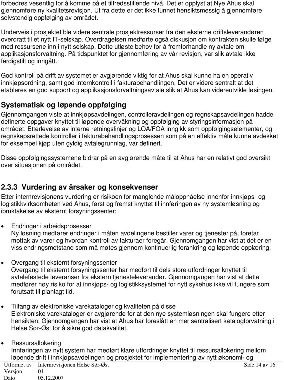 Underveis i prosjektet ble videre sentrale prosjektressurser fra den eksterne driftsleverandøren overdratt til et nytt IT-selskap.